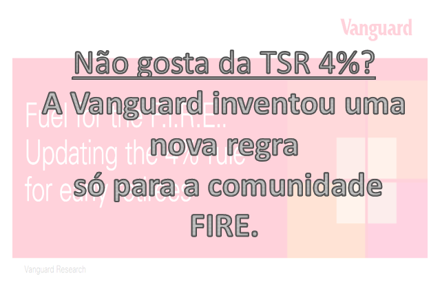 Não gosta da TSR 4%? A Vanguard inventou uma nova regra só para a comunidade FIRE. Confira: